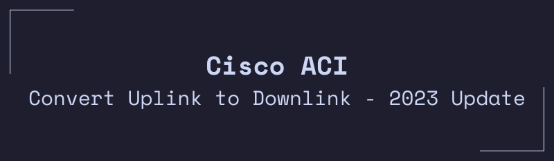 Featured image of post Cisco ACI – Convert Leaf Ports (Uplink to Downlink) - 2023 Update